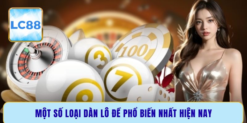 Một số loại dàn lô đề phổ biến nhất hiện nay