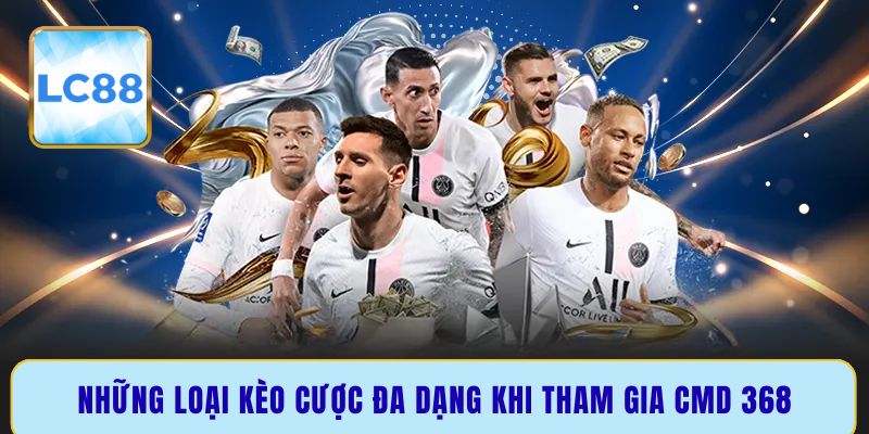 Những loại kèo cược đa dạng khi tham gia CMD 368