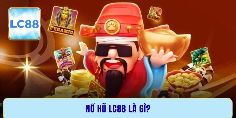 Nổ hũ LC88 là gì?