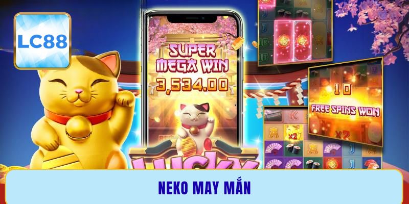 Neko May Mắn - Kinh nghiệm săn Jackpot đỉnh cao 2025